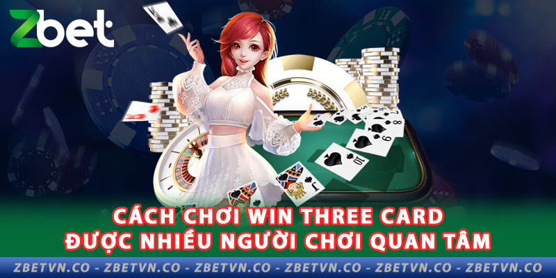 cach-choi-win-three-card-duoc-nhieu-nguoi-choi-quan-tam